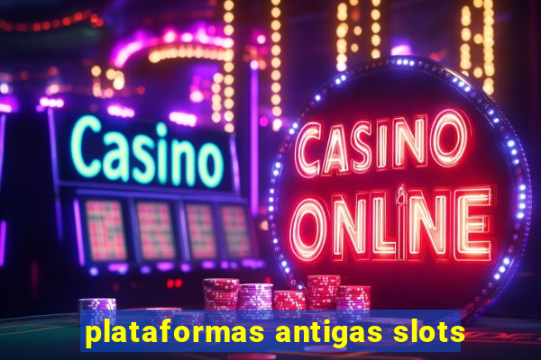 plataformas antigas slots